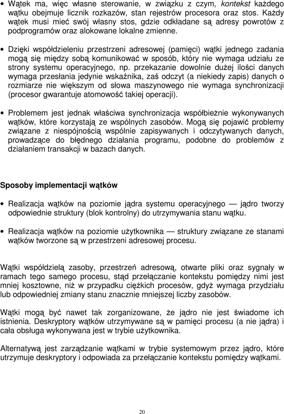 Dzięki współdzieleniu przestrzeni adresowej (pamięci) wątki jednego zadania mogą się między sobą komunikować w sposób, który nie wymaga udziału ze strony systemu operacyjnego, np.