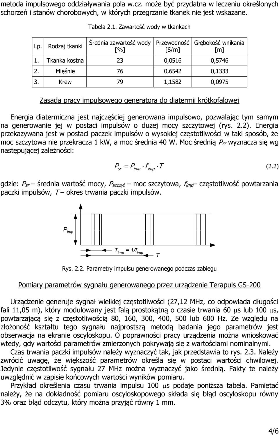 Krew 79 1,1582 0,0975 Zasada pracy impulsowego generatora do diatermii krótkofalowej Energia diatermiczna jest najczęściej generowana impulsowo, pozwalając tym samym na generowanie jej w postaci