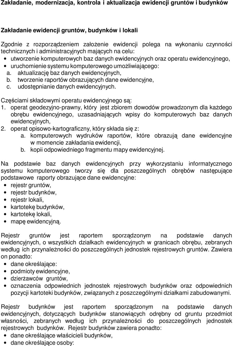 aktualizację baz danych ewidencyjnych, b. tworzenie raportów obrazujących dane ewidencyjne, c. udostępnianie danych ewidencyjnych. Częściami składowymi operatu ewidencyjnego są: 1.