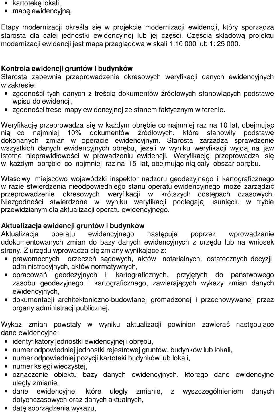 Kontrola ewidencji gruntów i budynków Starosta zapewnia przeprowadzenie okresowych weryfikacji danych ewidencyjnych w zakresie: zgodności tych danych z treścią dokumentów źródłowych stanowiących