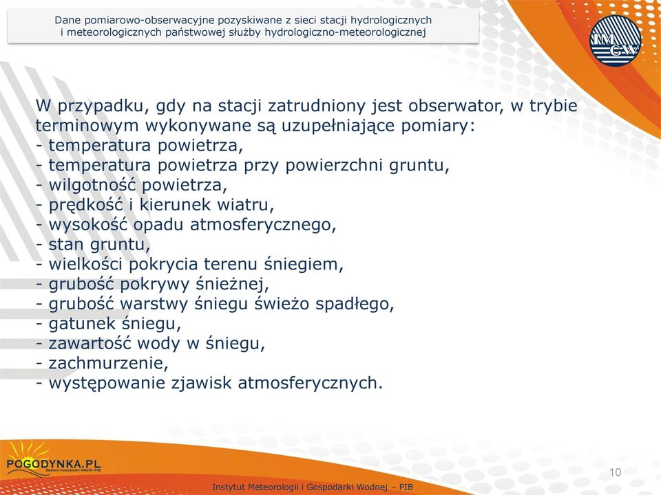 gruntu, - wilgotność powietrza, - prędkość i kierunek wiatru, - wysokość opadu atmosferycznego, - stan gruntu, - wielkości pokrycia terenu śniegiem, - grubość