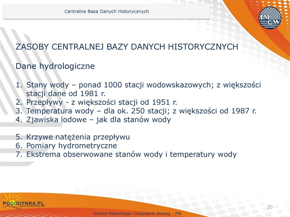 Przepływy - z większości stacji od 1951 r. 3. Temperatura wody dla ok. 250 stacji; z większości od 1987 r. 4.