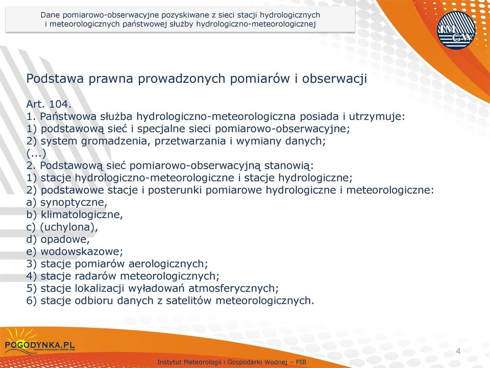 Podstawową sieć pomiarowo-obserwacyjną stanowią: 1) stacje hydrologiczno-meteorologiczne i stacje hydrologiczne; 2) podstawowe stacje i posterunki pomiarowe hydrologiczne i meteorologiczne: a)