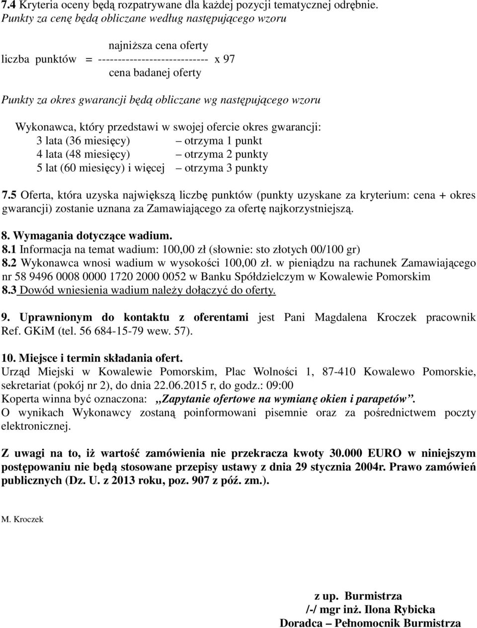 następującego wzoru Wykonawca, który przedstawi w swojej ofercie okres gwarancji: 3 lata (36 miesięcy) otrzyma 1 punkt 4 lata (48 miesięcy) otrzyma 2 punkty 5 lat (60 miesięcy) i więcej otrzyma 3