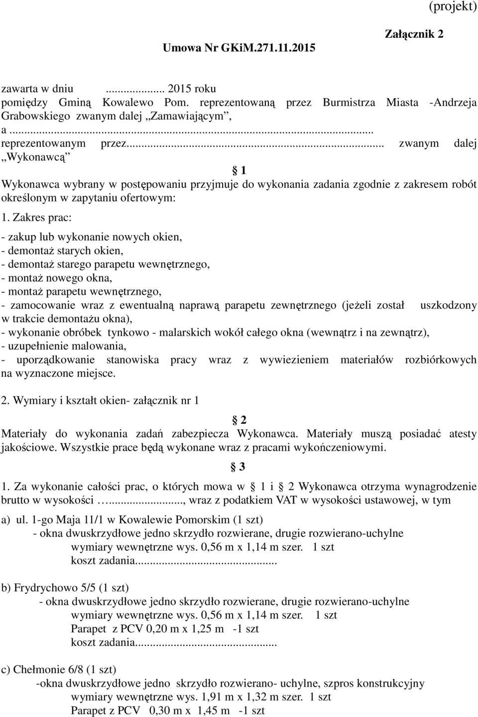 Zakres prac: - zakup lub wykonanie nowych okien, - demontaż starych okien, - demontaż starego parapetu wewnętrznego, - montaż nowego okna, - montaż parapetu wewnętrznego, - zamocowanie wraz z