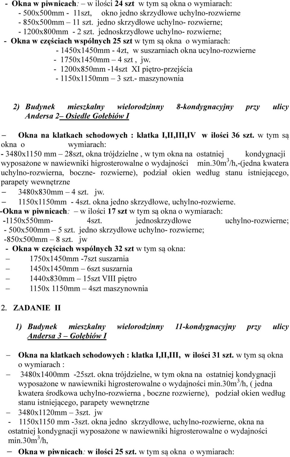 jednoskrzydłowe uchylno- rozwierne; - Okna w częściach wspólnych 25 szt w tym są okna o wymiarach: - 1450x1450mm - 4zt, w suszarniach okna ucylno-rozwierne - 1750x1450mm 4 szt, jw.