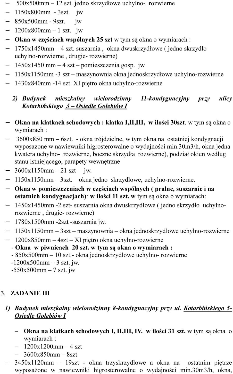 jw 1150x1150mm -3 szt maszynownia okna jednoskrzydłowe uchylno-rozwierne 1430x840mm -14 szt XI piętro okna uchylno-rozwierne 2) Budynek mieszkalny wielorodzinny 11-kondygnacyjny przy ulicy