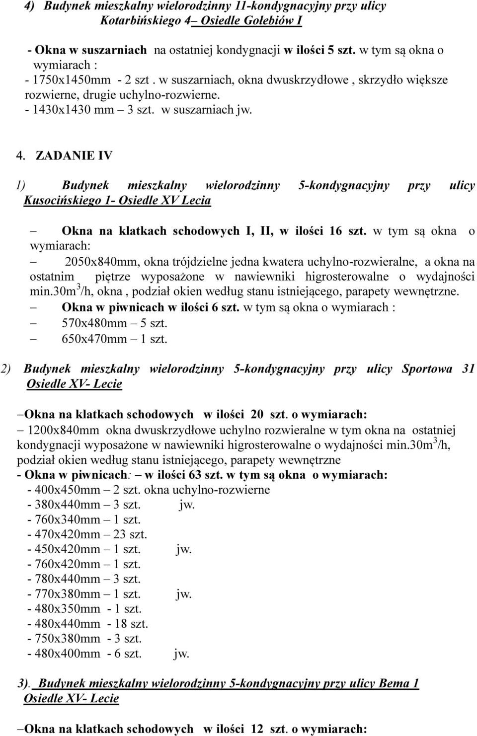 ZADANIE IV 1) Budynek mieszkalny wielorodzinny 5-kondygnacyjny przy ulicy Kusocińskiego 1- Osiedle XV Lecia Okna na klatkach schodowych I, II, w ilości 16 szt.