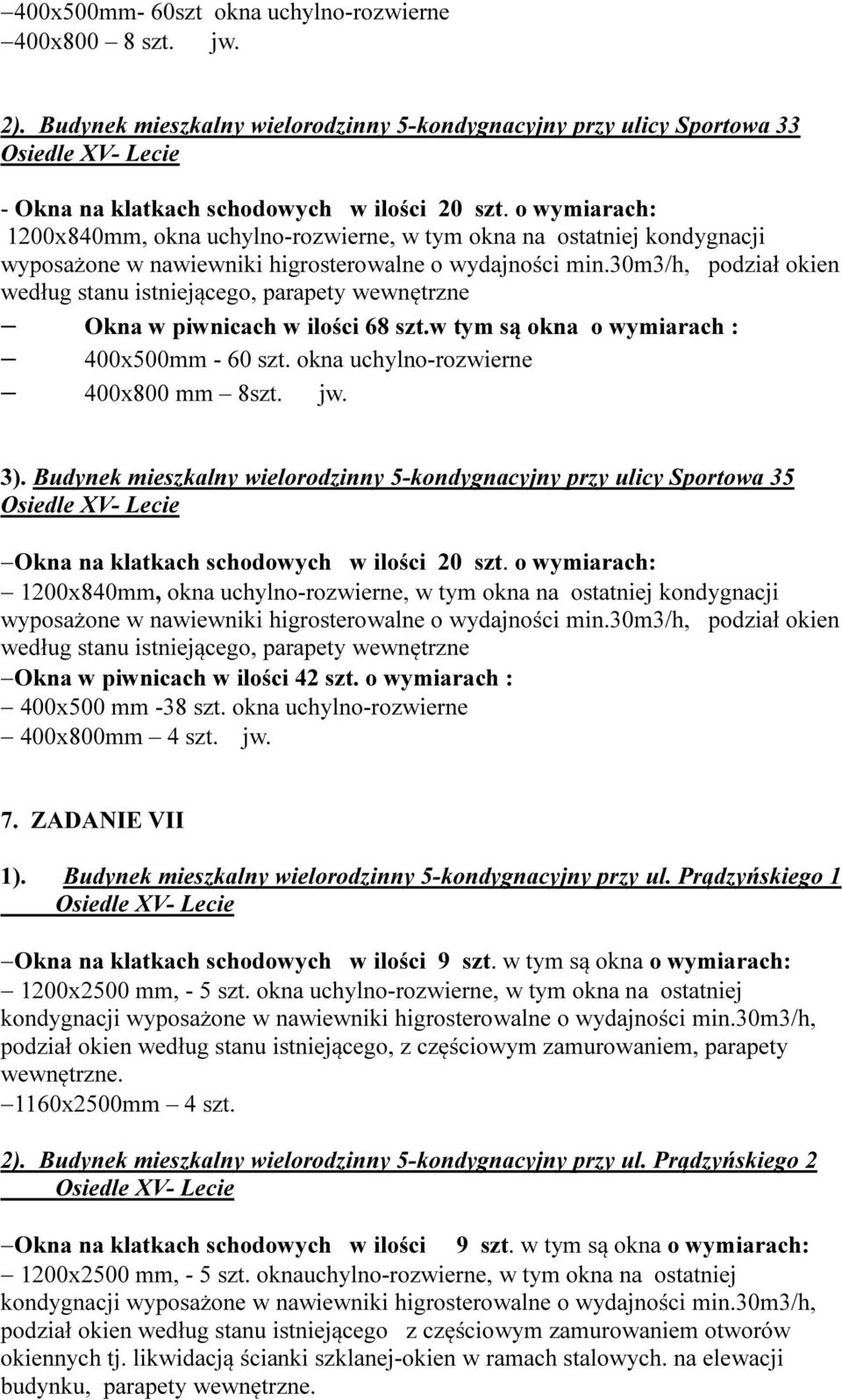 30m3/h, podział okien według stanu istniejącego, parapety wewnętrzne Okna w piwnicach w ilości 68 szt.w tym są okna o wymiarach : 400x500mm - 60 szt. okna uchylno-rozwierne 400x800 mm 8szt. jw. 3).