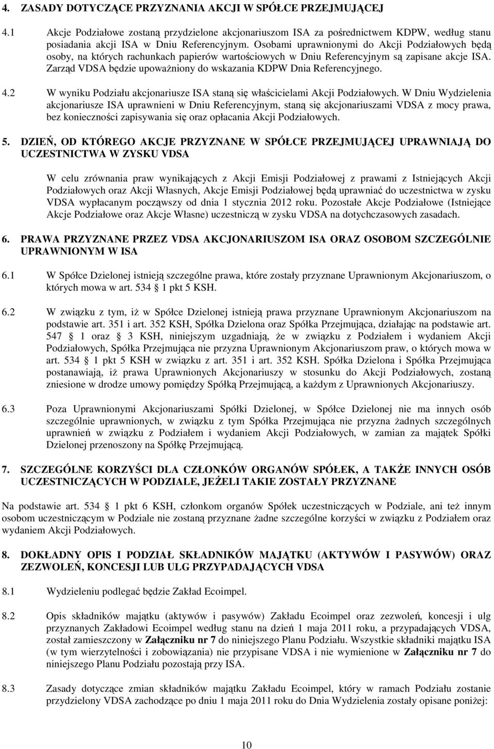 Zarząd VDSA będzie upoważniony do wskazania KDPW Dnia Referencyjnego. 4.2 W wyniku Podziału akcjonariusze ISA staną się właścicielami Akcji Podziałowych.