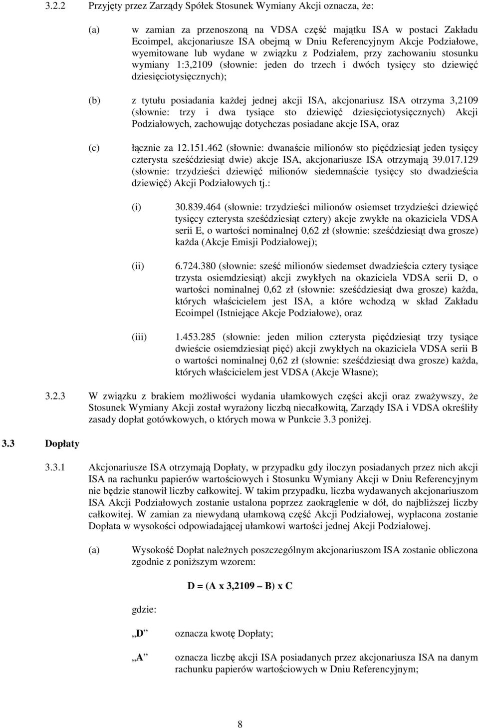 posiadania każdej jednej akcji ISA, akcjonariusz ISA otrzyma 3,2109 (słownie: trzy i dwa tysiące sto dziewięć dziesięciotysięcznych) Akcji Podziałowych, zachowując dotychczas posiadane akcje ISA,