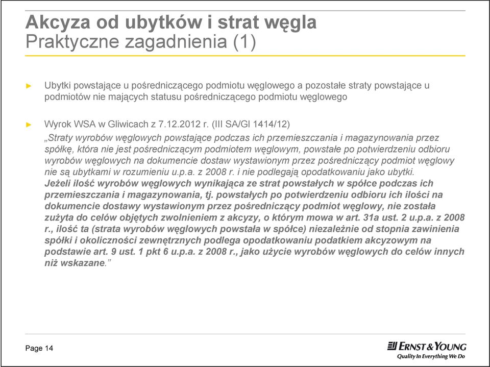 (III SA/Gl 1414/12) Straty wyrobów węglowych powstające podczas ich przemieszczania i magazynowania przez spółkę, która nie jest pośredniczącym podmiotem węglowym, powstałe po potwierdzeniu odbioru