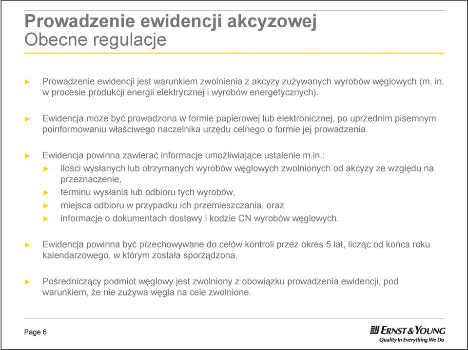 Ewidencja może być prowadzona w formie papierowej lub elektronicznej, po uprzednim pisemnym poinformowaniu właściwego naczelnika urzędu celnego o formie jej prowadzenia.