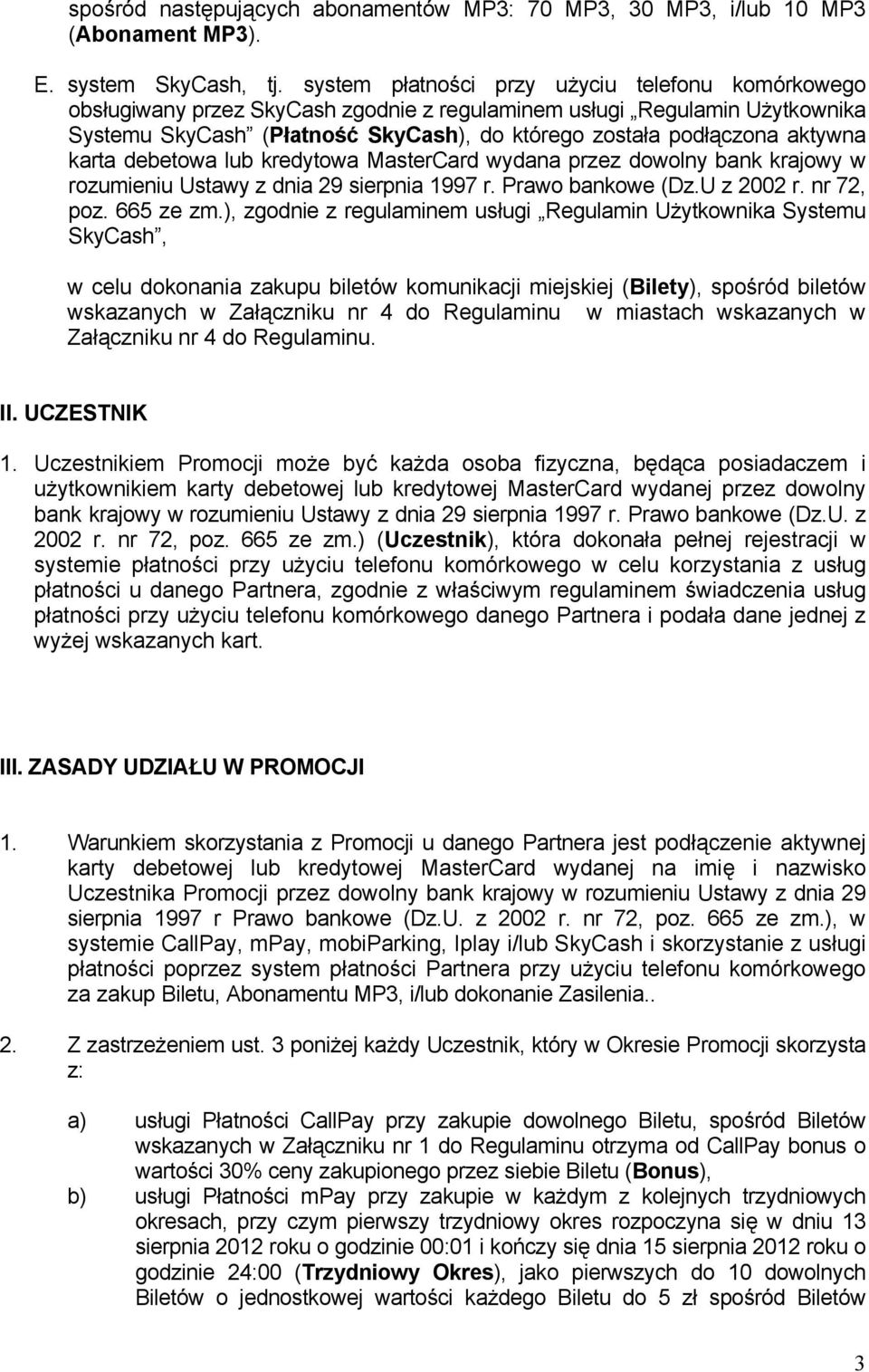 aktywna karta debetowa lub kredytowa MasterCard wydana przez dowolny bank krajowy w rozumieniu Ustawy z dnia 29 sierpnia 1997 r. Prawo bankowe (Dz.U z 2002 r. nr 72, poz. 665 ze zm.