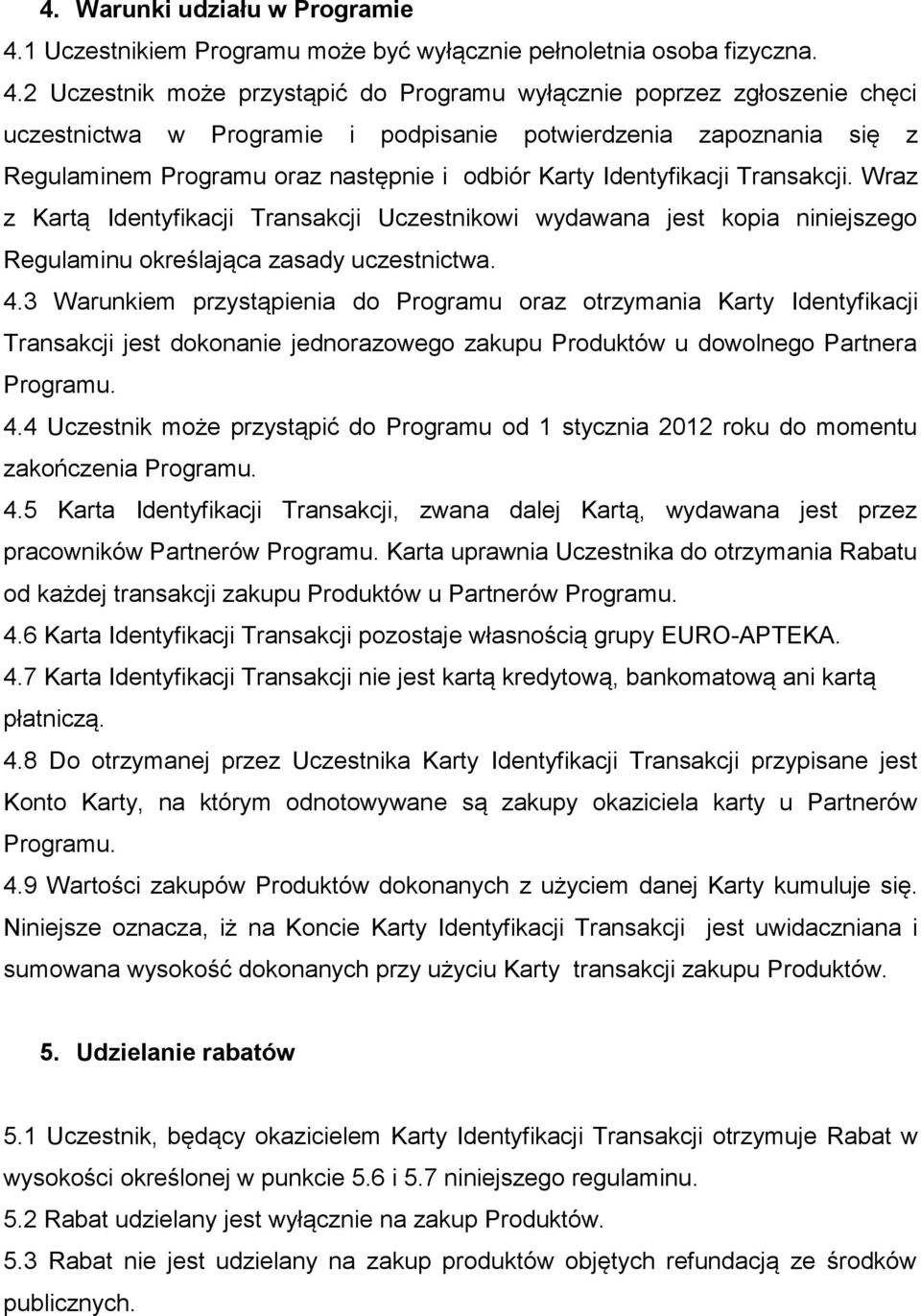 2 Uczestnik może przystąpić do Programu wyłącznie poprzez zgłoszenie chęci uczestnictwa w Programie i podpisanie potwierdzenia zapoznania się z Regulaminem Programu oraz następnie i odbiór Karty