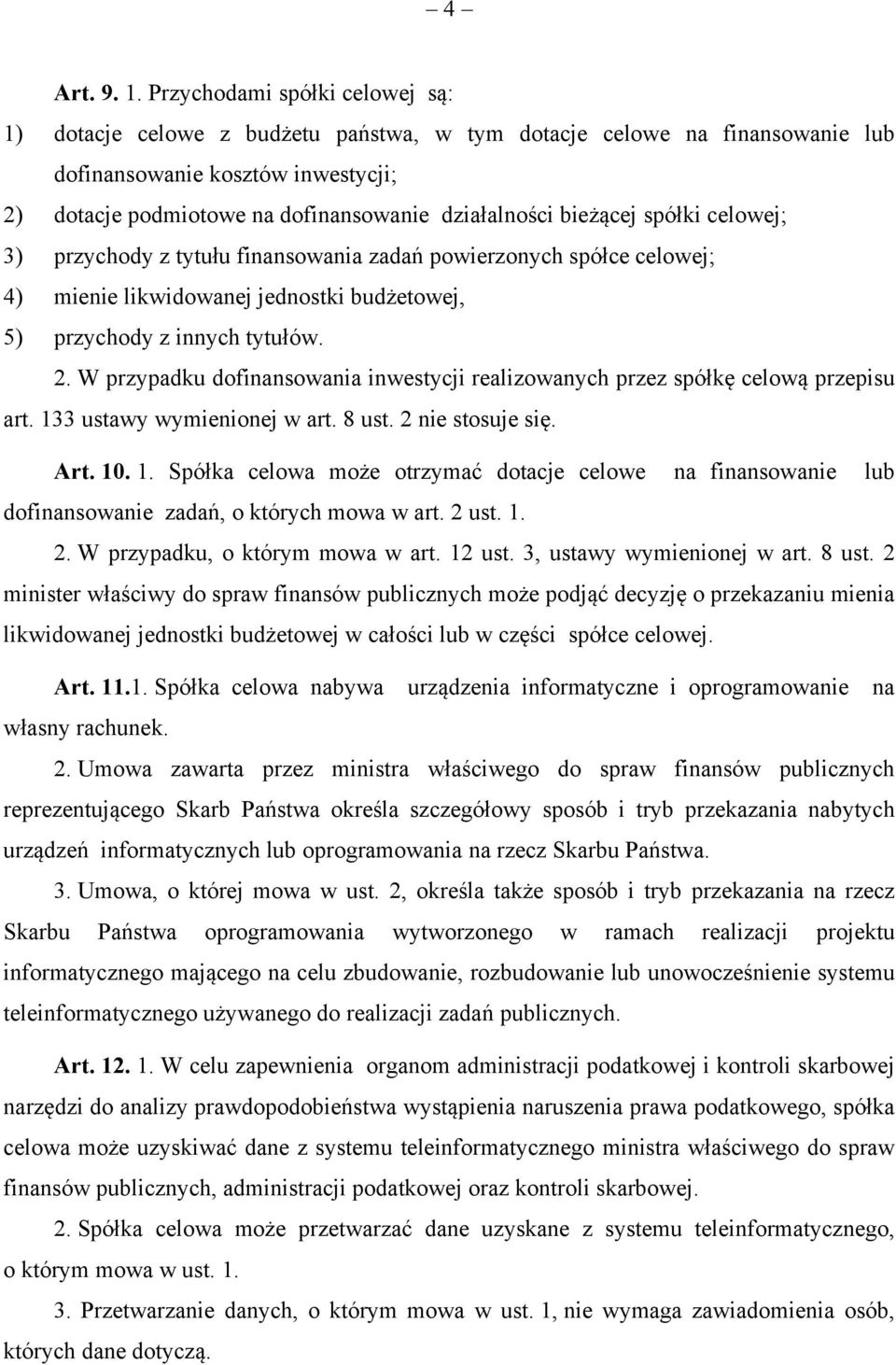 bieżącej spółki celowej; 3) przychody z tytułu finansowania zadań powierzonych spółce celowej; 4) mienie likwidowanej jednostki budżetowej, 5) przychody z innych tytułów. 2.