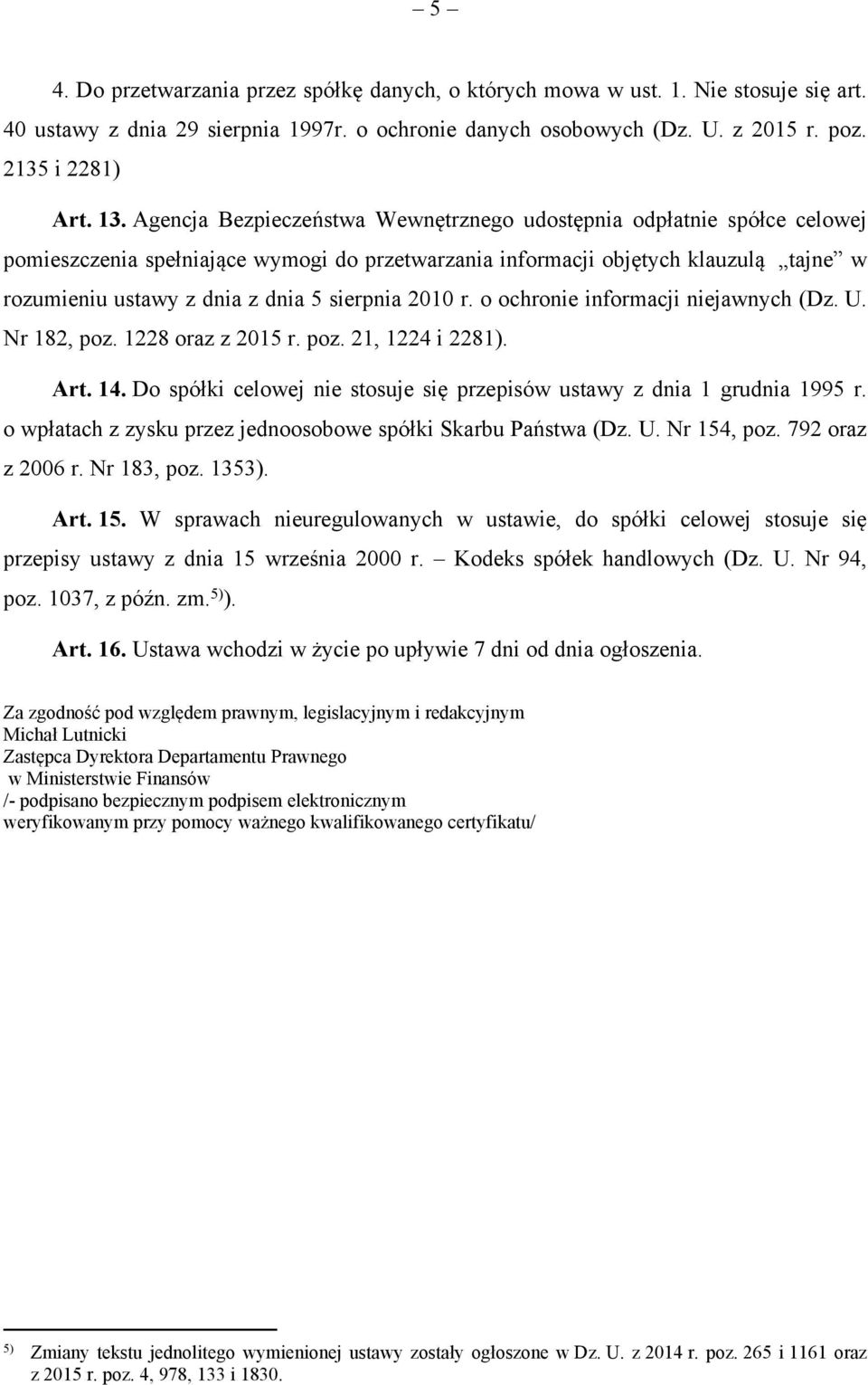 sierpnia 2010 r. o ochronie informacji niejawnych (Dz. U. Nr 182, poz. 1228 oraz z 2015 r. poz. 21, 1224 i 2281). Art. 14. Do spółki celowej nie stosuje się przepisów ustawy z dnia 1 grudnia 1995 r.