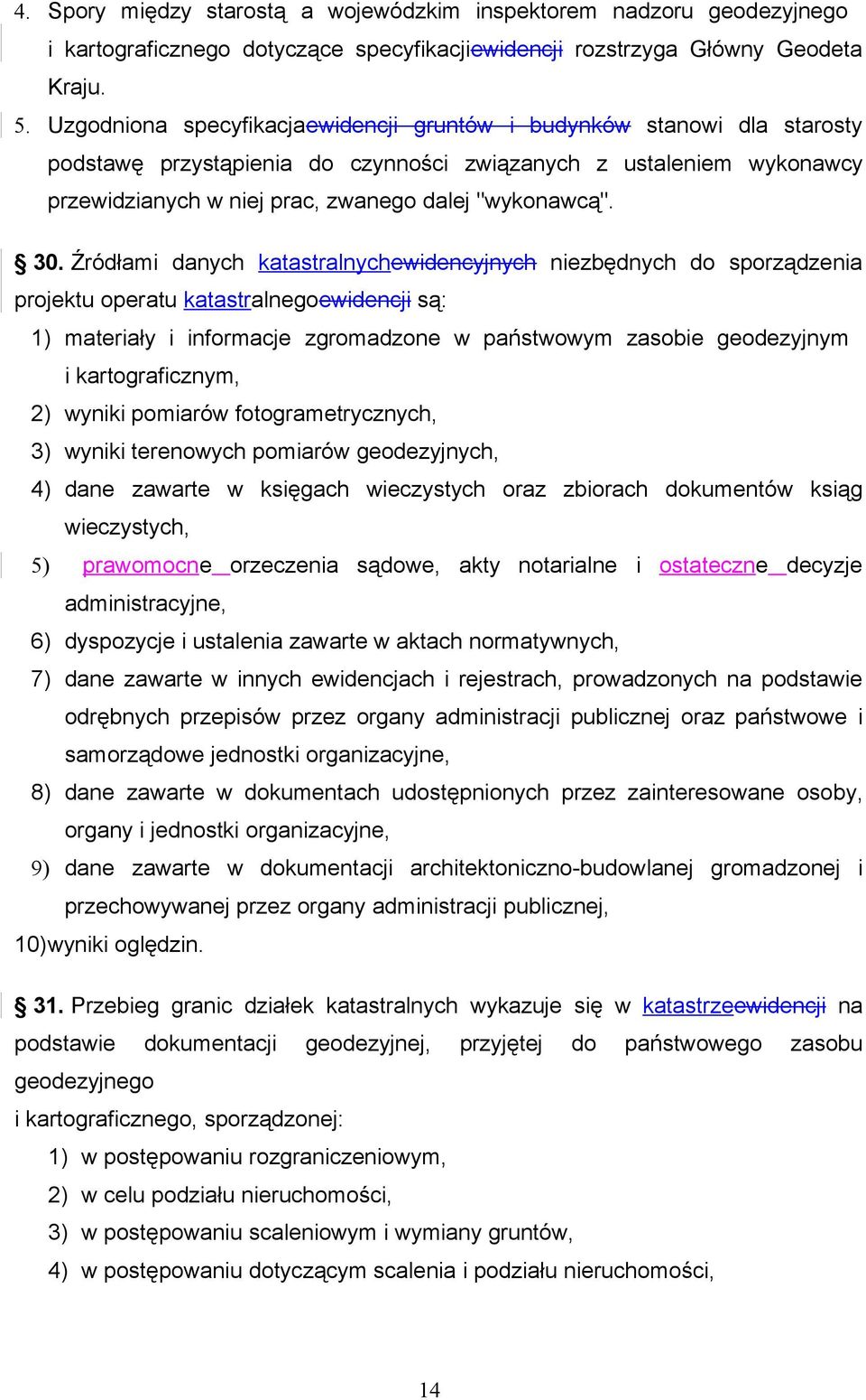 30. Źródłami danych katastralnychewidencyjnych niezbędnych do sporządzenia projektu operatu katastralnegoewidencji są: 1) materiały i informacje zgromadzone w państwowym zasobie geodezyjnym i