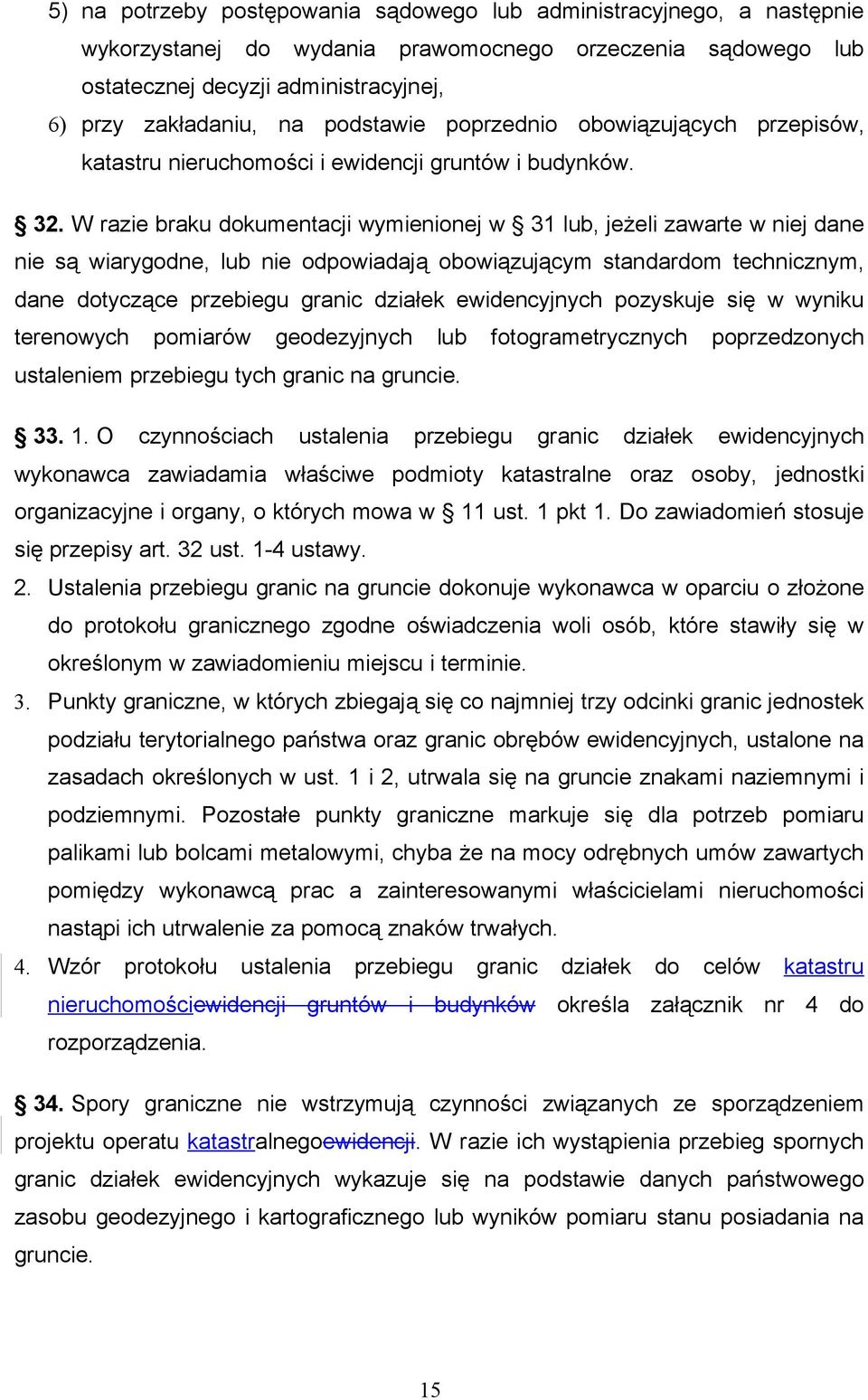 W razie braku dokumentacji wymienionej w 31 lub, jeżeli zawarte w niej dane nie są wiarygodne, lub nie odpowiadają obowiązującym standardom technicznym, dane dotyczące przebiegu granic działek