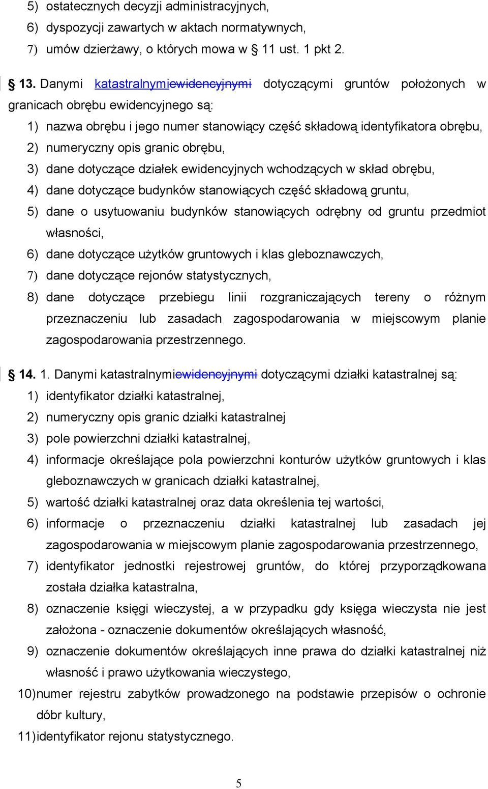 granic obrębu, 3) dane dotyczące działek ewidencyjnych wchodzących w skład obrębu, 4) dane dotyczące budynków stanowiących część składową gruntu, 5) dane o usytuowaniu budynków stanowiących odrębny