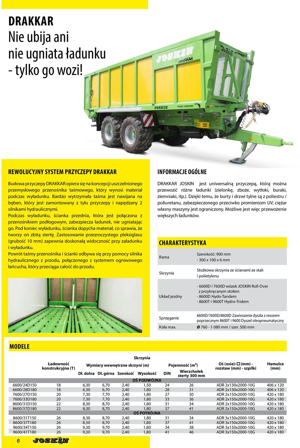 Bardzo wytrzymała taśma jest nawijana na bęben, który jest zamontowany z tyłu przyczepy i napędzany 2 silnikami hydraulicznymi.