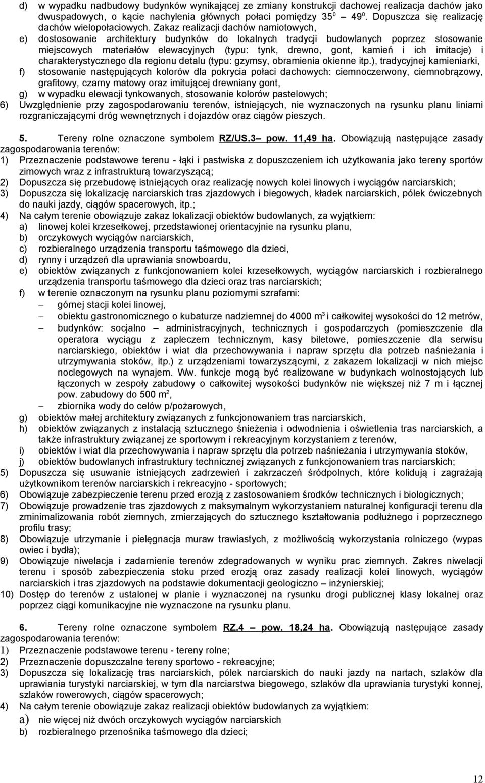 Zakaz realizacji dachów namiotowych, e) dostosowanie architektury budynków do lokalnych tradycji budowlanych poprzez stosowanie miejscowych materiałów elewacyjnych (typu: tynk, drewno, gont, kamień i