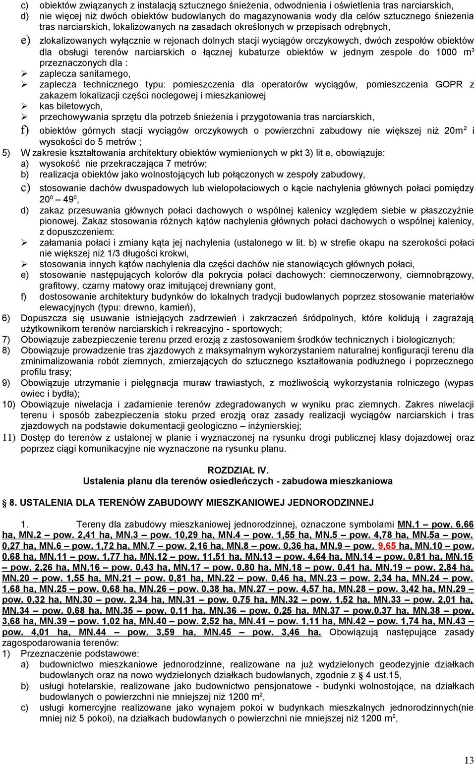 obsługi terenów narciarskich o łącznej kubaturze obiektów w jednym zespole do 1000 m 3 przeznaczonych dla : zaplecza sanitarnego, zaplecza technicznego typu: pomieszczenia dla operatorów wyciągów,