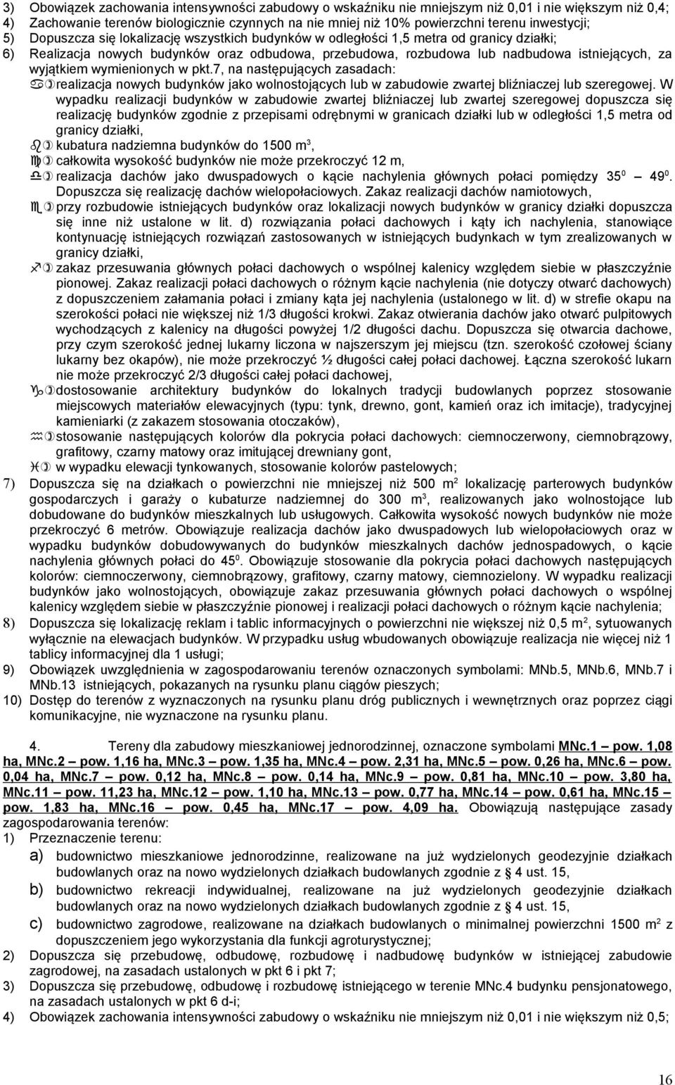 za wyjątkiem wymienionych w pkt.7, na następujących zasadach: a)realizacja nowych budynków jako wolnostojących lub w zabudowie zwartej bliźniaczej lub szeregowej.