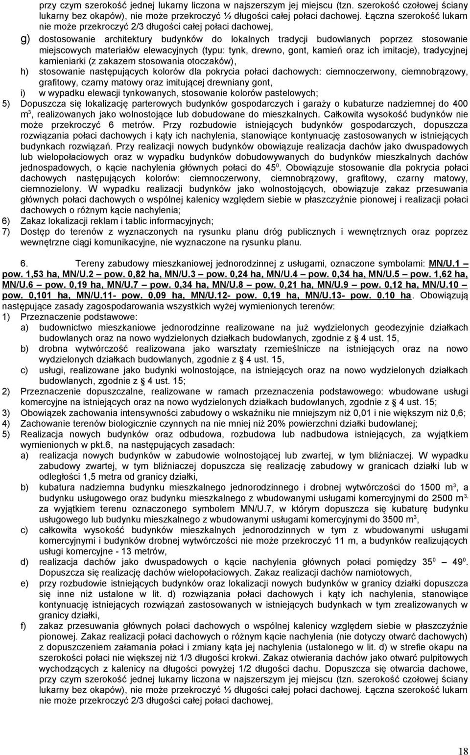 gont, i) w wypadku elewacji tynkowanych, stosowanie kolorów pastelowych; 5) Dopuszcza się lokalizację parterowych budynków gospodarczych i garaży o kubaturze nadziemnej do 400 m 3, realizowanych jako