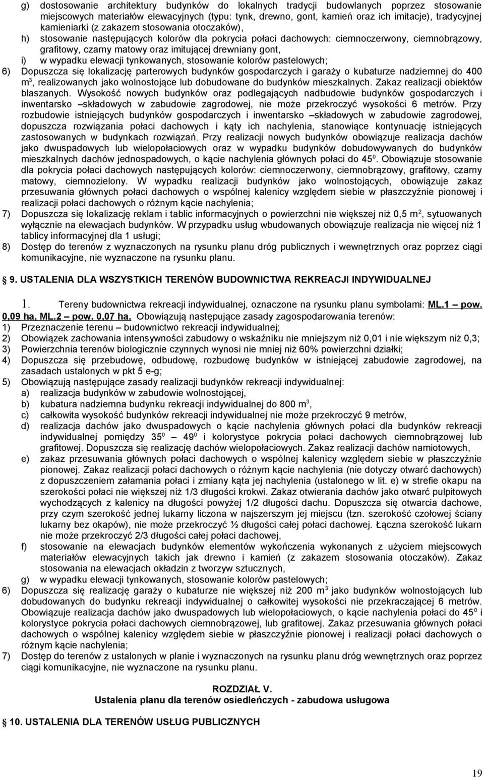 gont, i) w wypadku elewacji tynkowanych, stosowanie kolorów pastelowych; 6) Dopuszcza się lokalizację parterowych budynków gospodarczych i garaży o kubaturze nadziemnej do 400 m 3, realizowanych jako