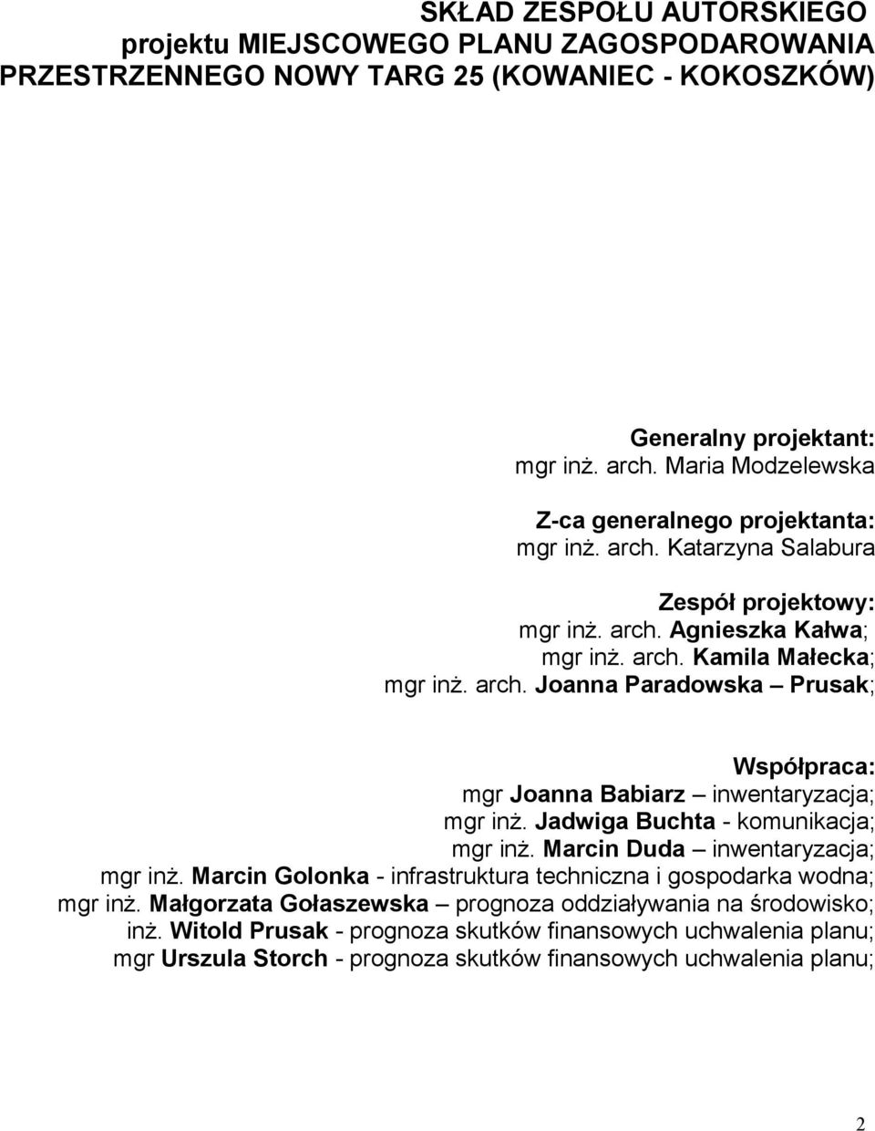 Jadwiga Buchta - komunikacja; mgr inż. Marcin Duda inwentaryzacja; mgr inż. Marcin Golonka - infrastruktura techniczna i gospodarka wodna; mgr inż.