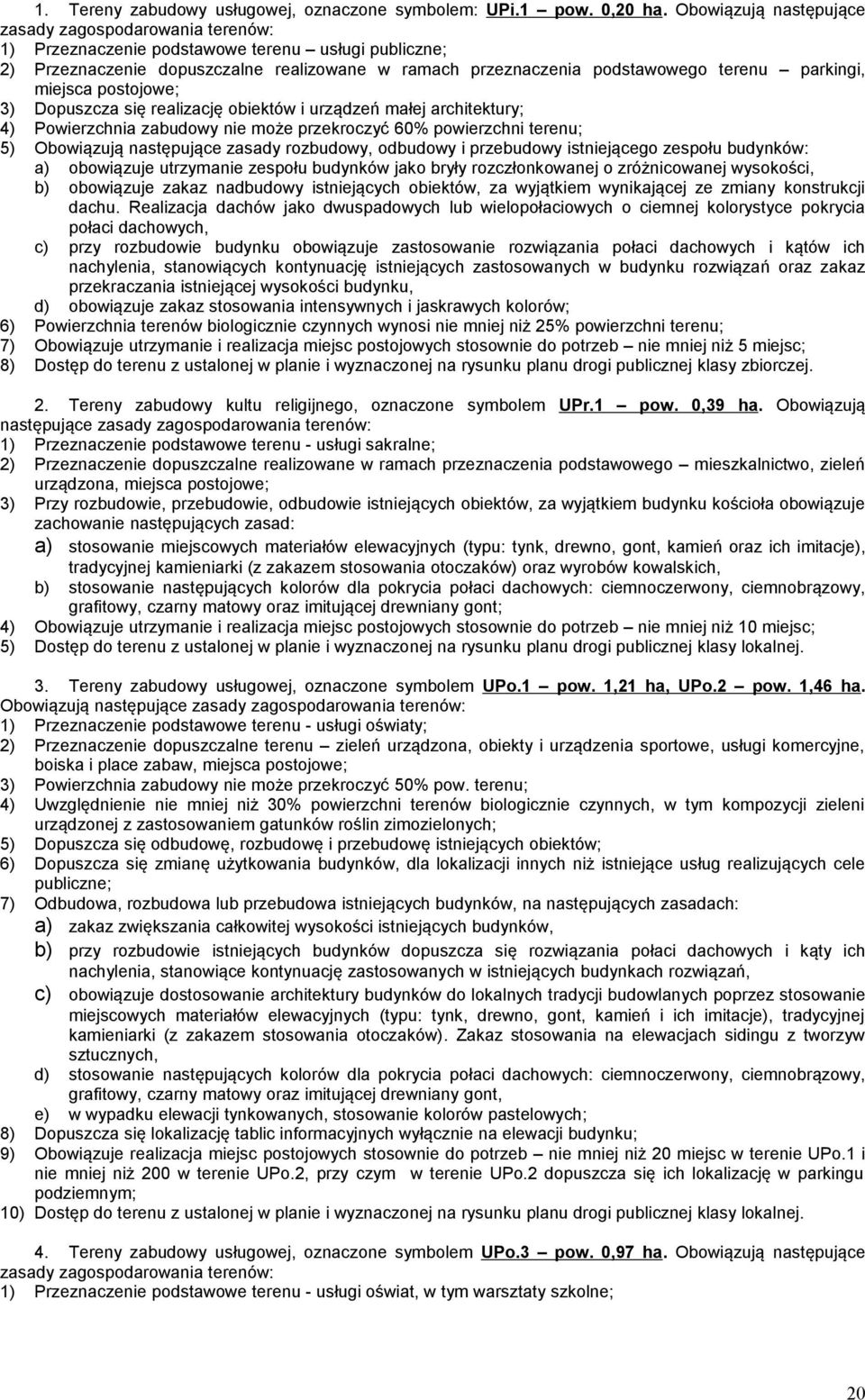 parkingi, miejsca postojowe; 3) Dopuszcza się realizację obiektów i urządzeń małej architektury; 4) Powierzchnia zabudowy nie może przekroczyć 60% powierzchni terenu; 5) Obowiązują następujące zasady