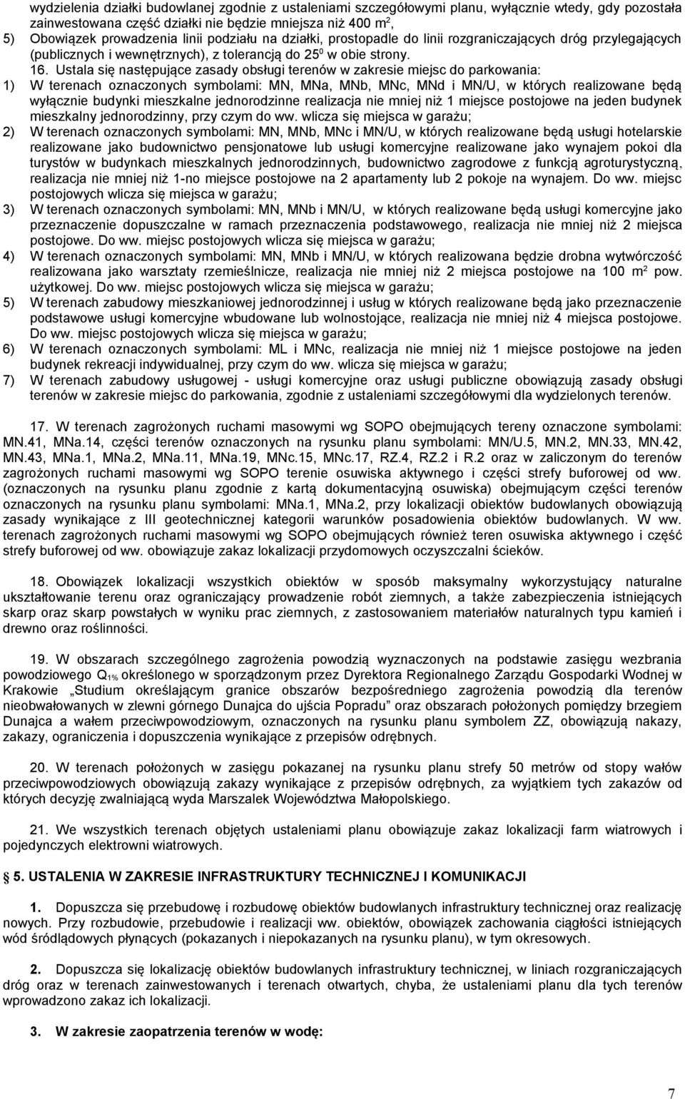 Ustala się następujące zasady obsługi terenów w zakresie miejsc do parkowania: 1) W terenach oznaczonych symbolami: MN, MNa, MNb, MNc, MNd i MN/U, w których realizowane będą wyłącznie budynki