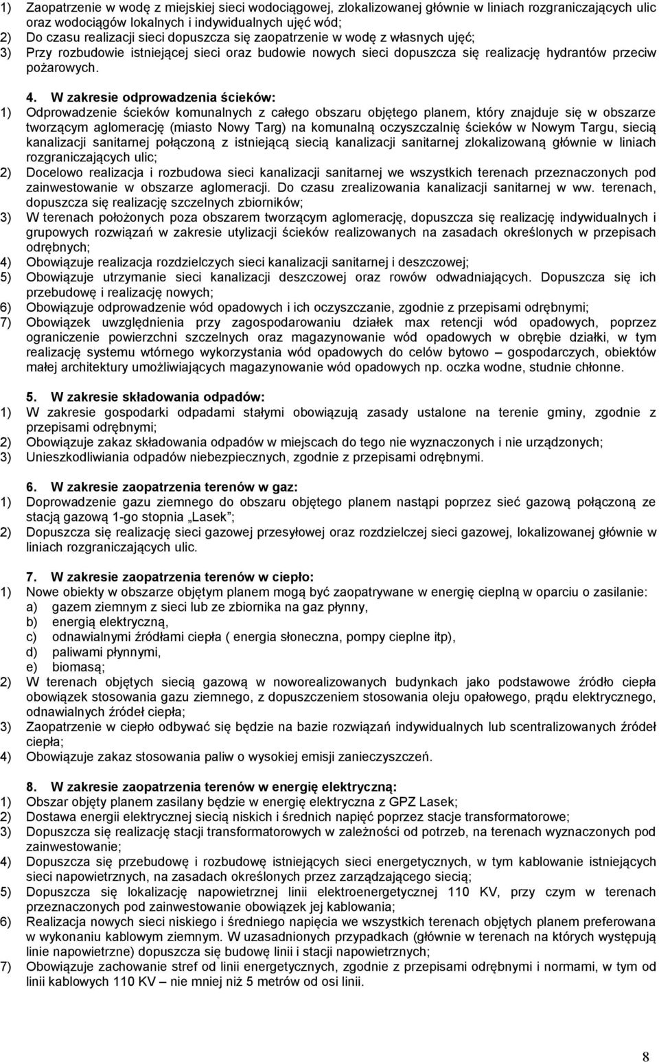 W zakresie odprowadzenia ścieków: 1) Odprowadzenie ścieków komunalnych z całego obszaru objętego planem, który znajduje się w obszarze tworzącym aglomerację (miasto Nowy Targ) na komunalną