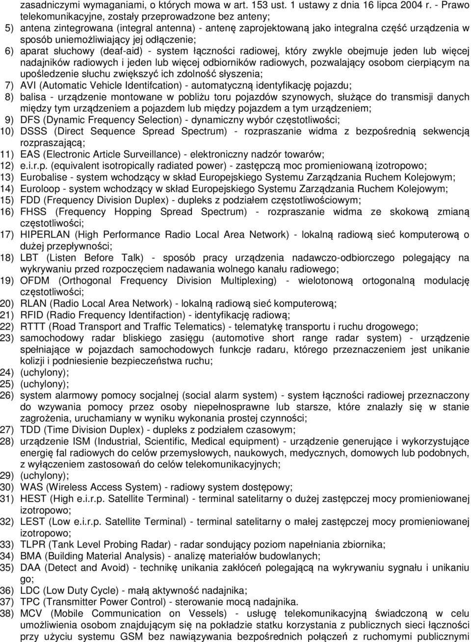 odłączenie; 6) aparat słuchowy (deaf-aid) - system łączności radiowej, który zwykle obejmuje jeden lub więcej nadajników radiowych i jeden lub więcej odbiorników radiowych, pozwalający osobom