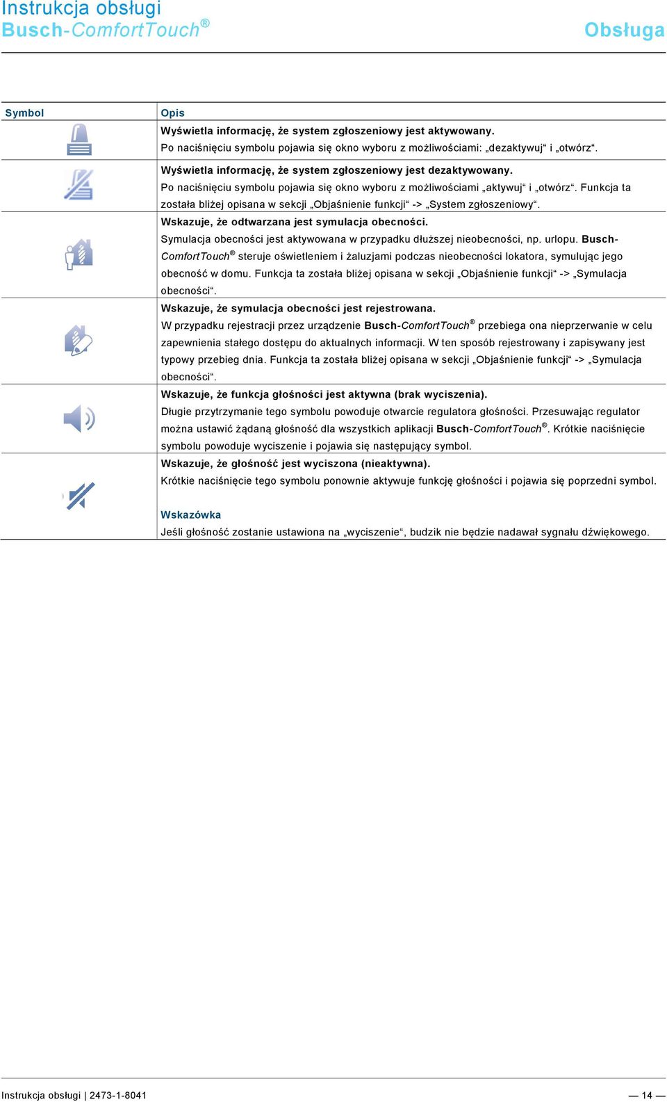 Wyświetla informację, że system zgłoszeniowy jest dezaktywowany. Po naciśnięciu symbolu pojawia się okno wyboru z możliwościami aktywuj i otwórz.