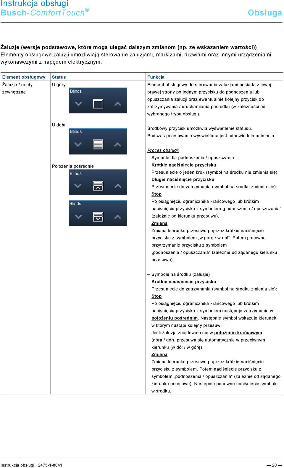 Element obsługowy Status Funkcja Żaluzje / rolety zewnętrzne U góry Element obsługowy do sterowania żaluzjami posiada z lewej i prawej strony po jednym przycisku do podnoszenia lub opuszczania