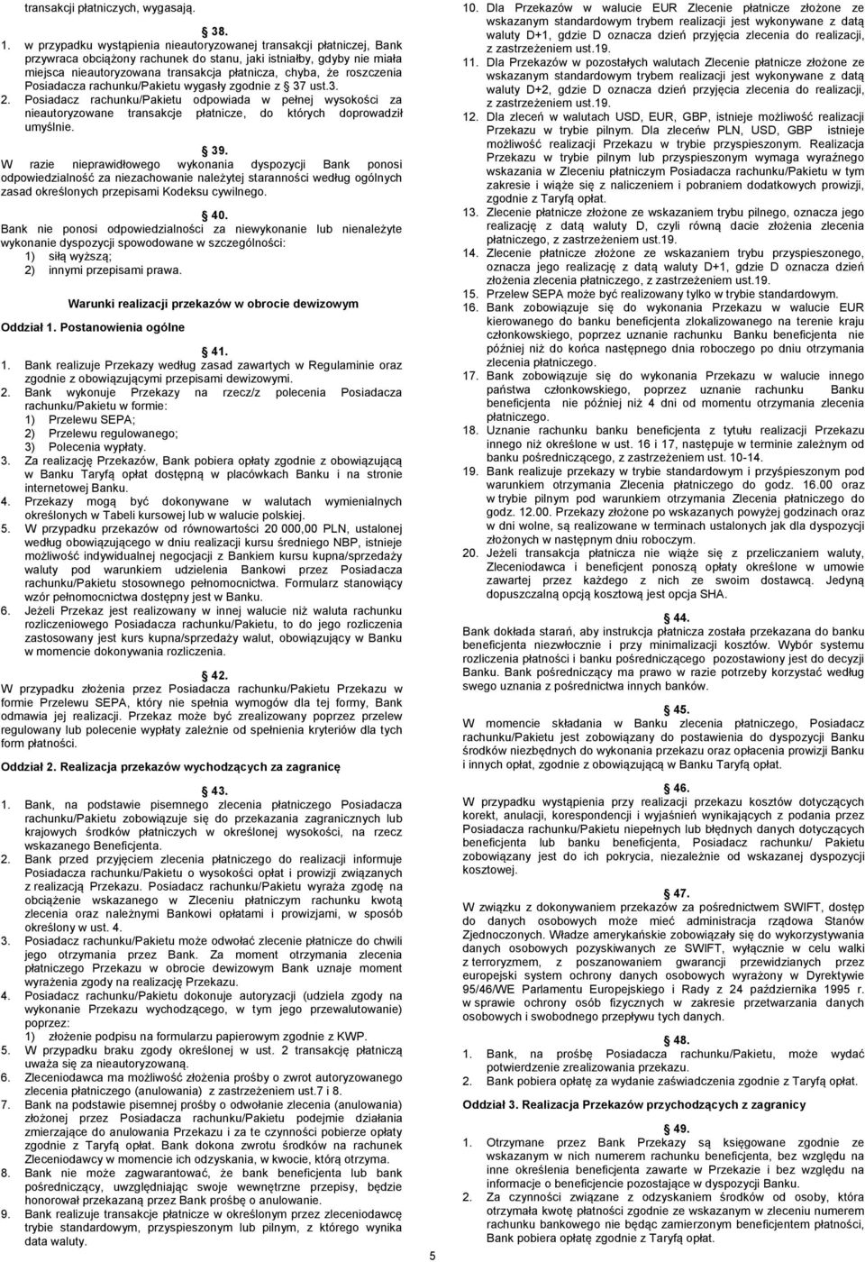 roszczenia Posiadacza rachunku/pakietu wygasły zgodnie z 37 ust.3. 2. Posiadacz rachunku/pakietu odpowiada w pełnej wysokości za nieautoryzowane transakcje płatnicze, do których doprowadził umyślnie.