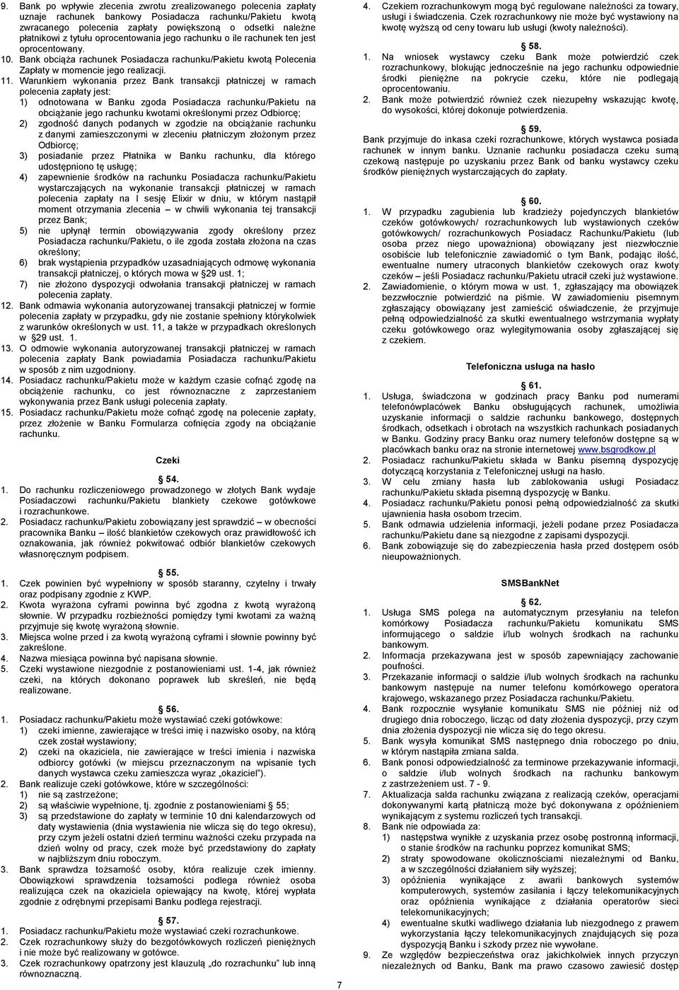 Warunkiem wykonania przez Bank transakcji płatniczej w ramach polecenia zapłaty jest: 1) odnotowana w Banku zgoda Posiadacza rachunku/pakietu na obciążanie jego rachunku kwotami określonymi przez