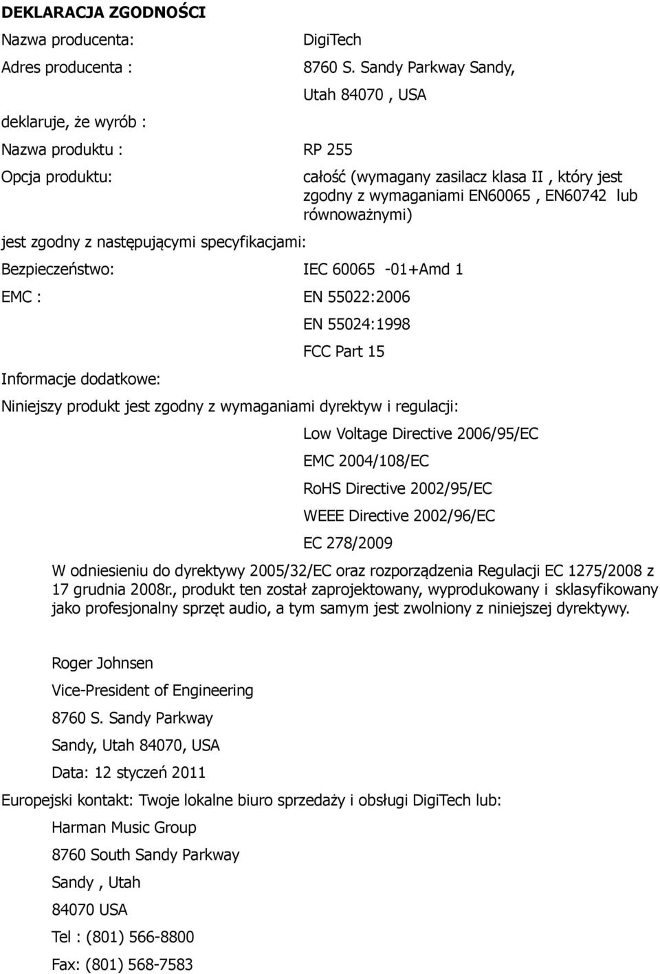 lub równoważnymi) EN 55024:1998 FCC Part 15 Niniejszy produkt jest zgodny z wymaganiami dyrektyw i regulacji: Low Voltage Directive 2006/95/EC EMC 2004/108/EC RoHS Directive 2002/95/EC WEEE Directive