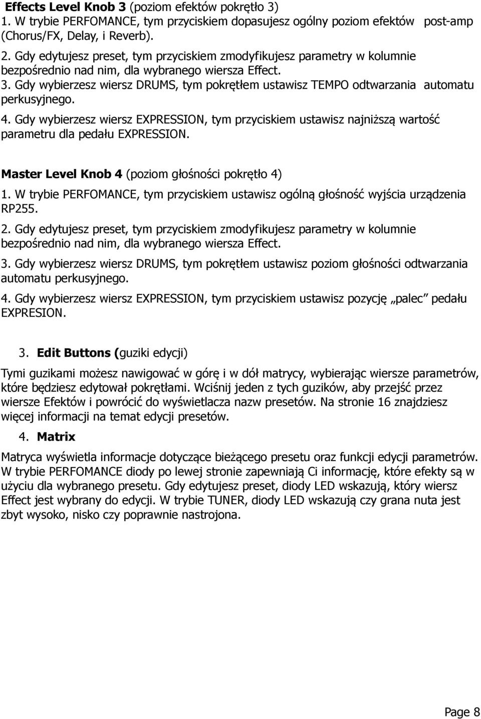Gdy wybierzesz wiersz DRUMS, tym pokrętłem ustawisz TEMPO odtwarzania automatu perkusyjnego. 4.