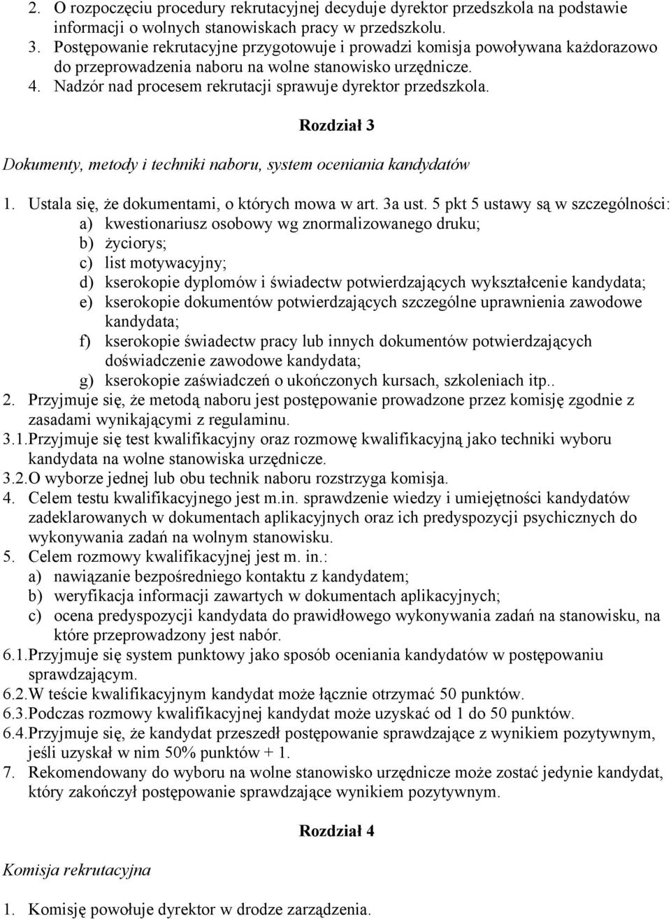 Nadzór nad procesem rekrutacji sprawuje dyrektor przedszkola. Rozdział 3 Dokumenty, metody i techniki naboru, system oceniania kandydatów 1. Ustala się, że dokumentami, o których mowa w art. 3a ust.