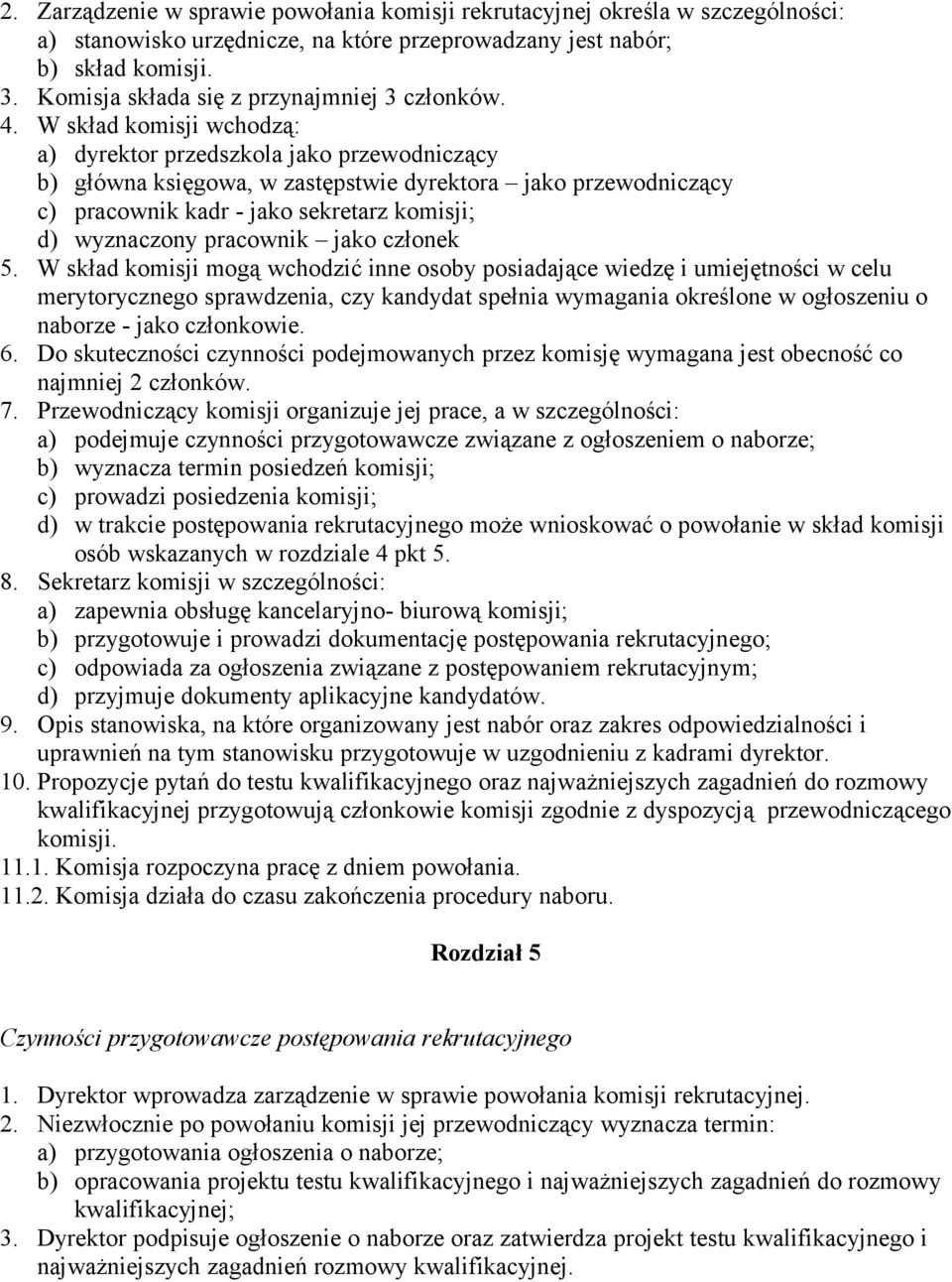 W skład komisji wchodzą: a) dyrektor przedszkola jako przewodniczący b) główna księgowa, w zastępstwie dyrektora jako przewodniczący c) pracownik kadr - jako sekretarz komisji; d) wyznaczony