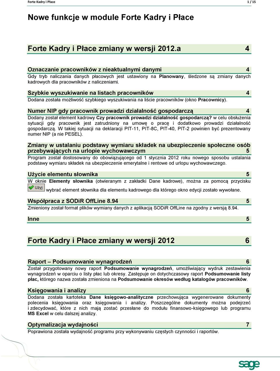Szybkie wyszukiwanie na listach pracowników 4 Dodana została możliwość szybkiego wyszukiwania na liście pracowników (okno Pracownicy).