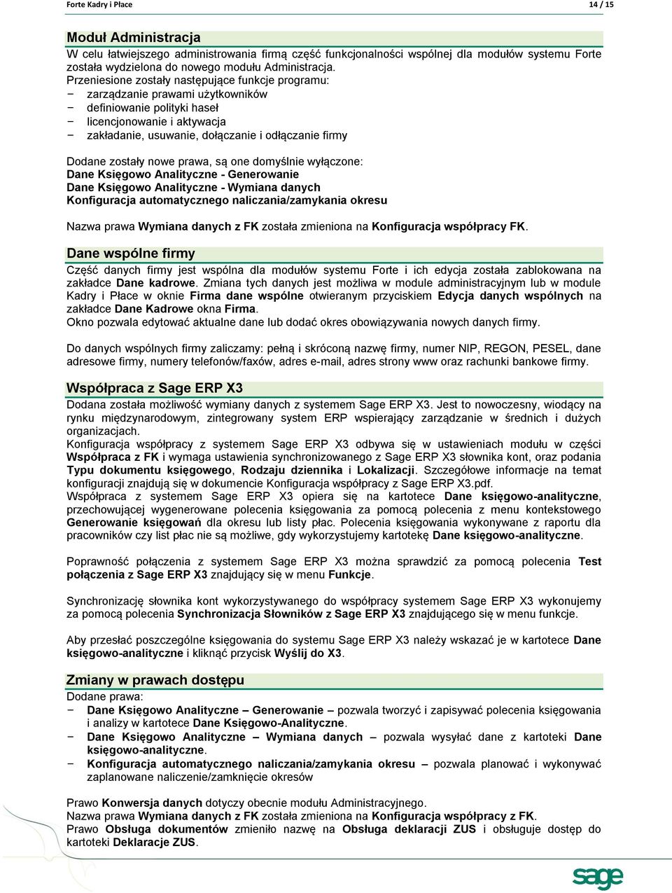 Dodane zostały nowe prawa, są one domyślnie wyłączone: Dane Księgowo Analityczne - Generowanie Dane Księgowo Analityczne - Wymiana danych Konfiguracja automatycznego naliczania/zamykania okresu Nazwa