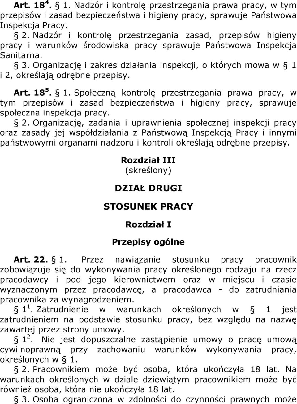 Organizację i zakres działania inspekcji, o których mowa w 1 i 2, określają odrębne przepisy. Art. 18 5. 1. Społeczną kontrolę przestrzegania prawa pracy, w tym przepisów i zasad bezpieczeństwa i higieny pracy, sprawuje społeczna inspekcja pracy.