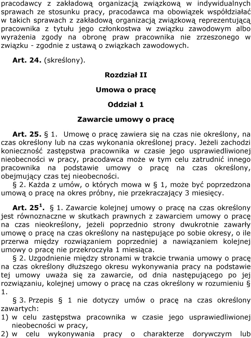 Rozdział II Umowa o pracę Oddział 1 Zawarcie umowy o pracę Art. 25. 1. Umowę o pracę zawiera się na czas nie określony, na czas określony lub na czas wykonania określonej pracy.