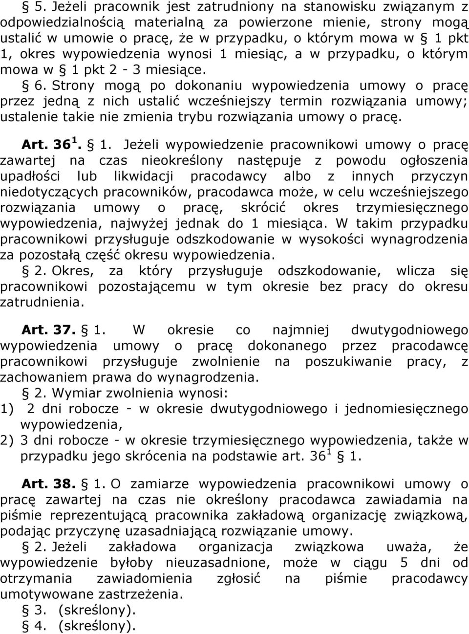 Strony mogą po dokonaniu wypowiedzenia umowy o pracę przez jedną z nich ustalić wcześniejszy termin rozwiązania umowy; ustalenie takie nie zmienia trybu rozwiązania umowy o pracę. Art. 36 1.
