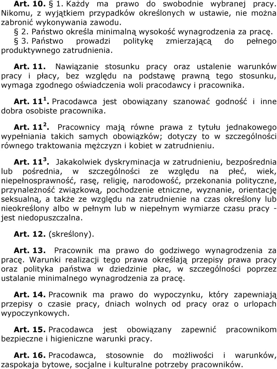 Nawiązanie stosunku pracy oraz ustalenie warunków pracy i płacy, bez względu na podstawę prawną tego stosunku, wymaga zgodnego oświadczenia woli pracodawcy i pracownika. Art. 11 1.