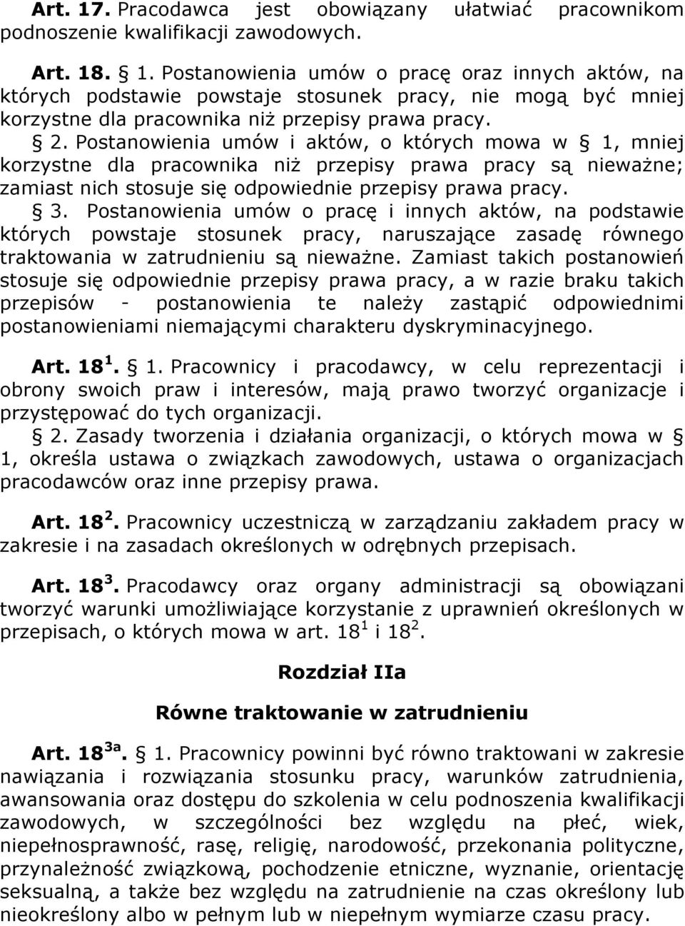 Postanowienia umów o pracę i innych aktów, na podstawie których powstaje stosunek pracy, naruszające zasadę równego traktowania w zatrudnieniu są nieważne.